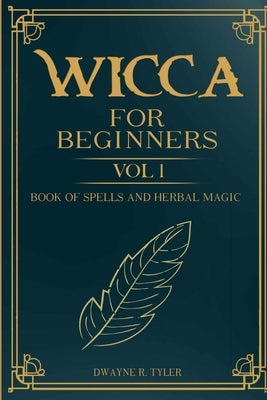 Wicca For Beginners: : Book of Spells and herbal magic. by Tyler, Dwayne R.