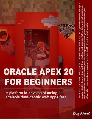 Oracle APEX 20 For Beginners: A platform to develop stunning, scalable data-centric web apps fast Paperback Independently Published