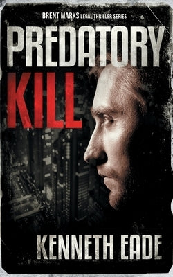 Predatory Kill (A Brent Marks Legal Thriller) by Eade, Kenneth