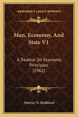 Man, Economy, And State V1: A Treatise On Economic Principles (1962) by Rothbard, Murray N.