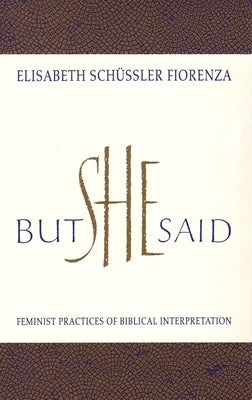 But She Said: Feminist Practices of Biblical Interpretation by Schussler Fiorenza, Elisabeth