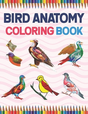 Bird Anatomy Coloring Book: Ornithology Coloring Book for Ornithologist. Bird Anatomy Coloring Book for Kids & Adults. The New Surprising Magnific Paperback Independently Published