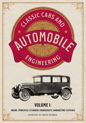 Classic Cars and Automobile Engineering Volume 1: Engine, Principles, Cylinders, Crankshafts, Carburetors, Clutches Paperback Cgr Publishing