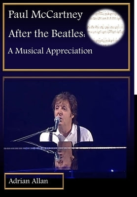 Paul McCartney After the Beatles: A Musical Appreciation by Allan, Adrian