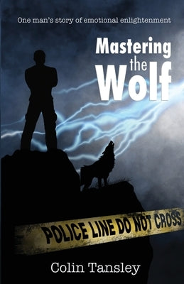 Mastering the Wolf: One man's story of emotional enlightenment by Tansley, Colin
