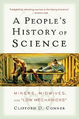 A People's History of Science: Miners, Midwives, and Low Mechanicks by Conner, Clifford D.