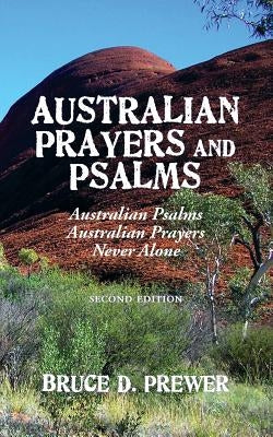 Australian Prayers and Psalms: Australian Psalms, Australian Prayers, and Never Alone by Prewer, Bruce D.