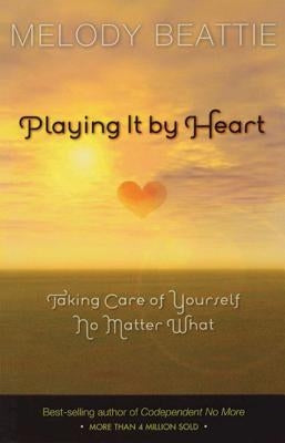 Playing It by Heart: Taking Care of Yourself No Matter What by Beattie, Melody