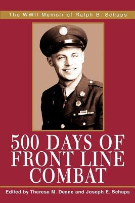 500 Days of Front Line Combat: The WWII Memoir of Ralph B. Schaps by Deane, Theresa M.