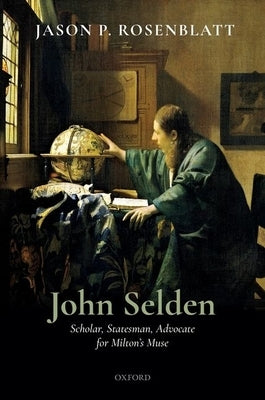 John Selden: Scholar, Statesman, Advocate for Milton's Muse by Rosenblatt, Jason P.