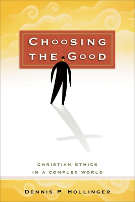 Choosing the Good: Christian Ethics in a Complex World Paperback Baker Academic