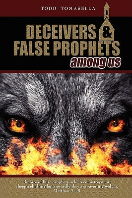 Deceivers and False Prophets Among Us by Tomasella, Todd