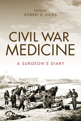 Civil War Medicine: A Surgeon's Diary by Hicks, Robert