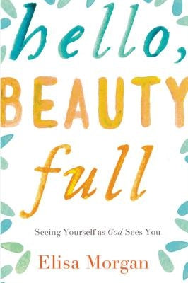 Hello, Beauty Full: Seeing Yourself as God Sees You Paperback Thomas Nelson