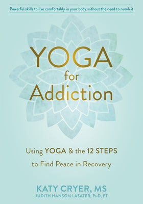 Yoga for Addiction: Using Yoga and the Twelve Steps to Find Peace in Recovery by Cryer, Katy