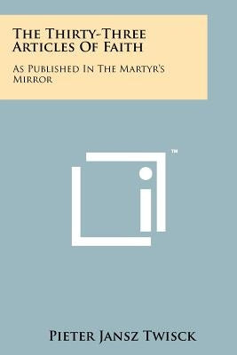 The Thirty-Three Articles of Faith: As Published in the Martyr's Mirror Paperback Literary Licensing, LLC