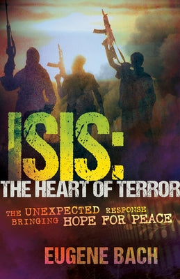 Isis, the Heart of Terror: The Unexpected Response Bringing Hope for Peace Paperback Whitaker House