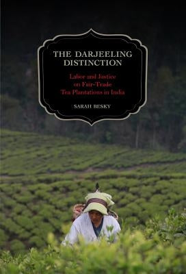 The Darjeeling Distinction: Labor and Justice on Fair-Trade Tea Plantations in India Volume 47 Paperback University of California Press