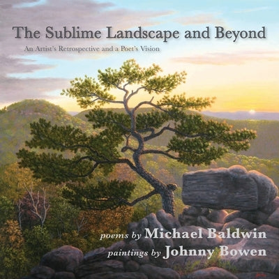 The Sublime Landscape and Beyond: An Artist's Retrospective and a Poet's Vision by Baldwin, Michael