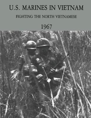 U.S. Marines in Vietnam: Fighting the North Vietnamese - 1967 Paperback Createspace Independent Publishing Platform