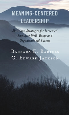 Meaning-Centered Leadership: Skills and Strategies for Increased Employee Well-Being and Organizational Success Paperback Rowman & Littlefield Publishers