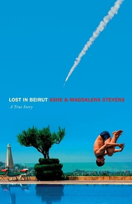 Lost in Beirut: A True Story of Love, Loss and War by Stevens, Ashe