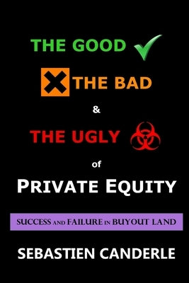 The Good, the Bad and the Ugly of Private Equity: Success and Failure in Buyout Land by Canderle, Sebastien