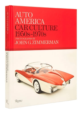 Auto America: Car Culture: 1950s-1970s--Photographs by John G. Zimmerman by Zimmerman, Linda