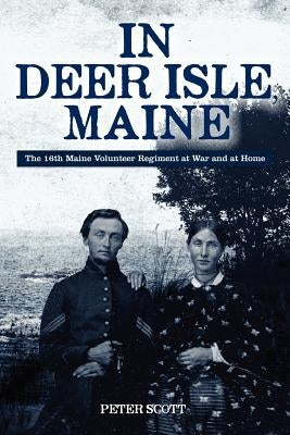 In Deer Isle, Maine: The 16th Maine Volunteer Regiment at war and at home. Paperback Createspace Independent Publishing Platform