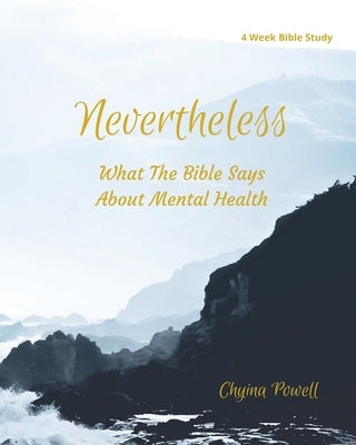 Nevertheless: What The Bible Says About Mental Health by Powell, Chyina