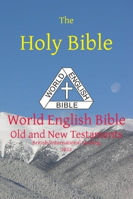 The Holy Bible: World English Bible British/International Spelling Old and New Testaments by Johnson, Michael Paul