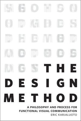 The Design Method: A Philosophy and Process for Functional Visual Communication by Karjaluoto, Eric