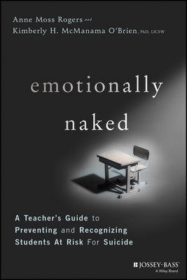 Emotionally Naked: A Teacher's Guide to Preventing Suicide and Recognizing Students at Risk by Rogers, Anne Moss