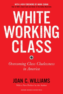 White Working Class, with a New Foreword by Mark Cuban and a New Preface by the Author: Overcoming Class Cluelessness in America Paperback Harvard Business Review Press