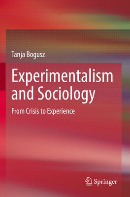 Experimentalism and Sociology: From Crisis to Experience by Bogusz, Tanja