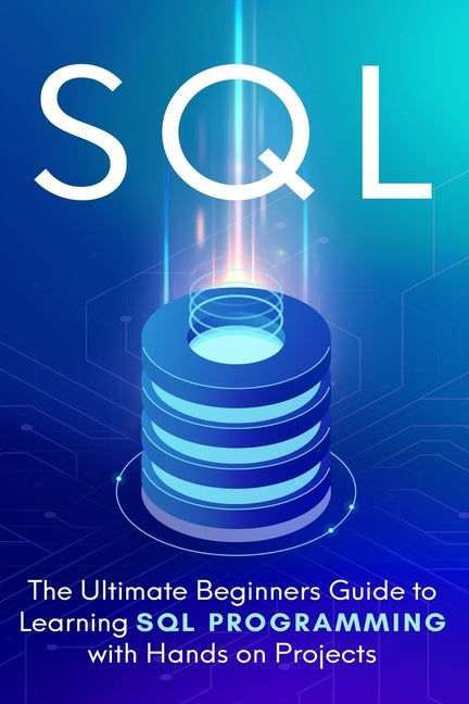 SQL: The Ultimate Beginner's Step-by-Step Guide to Learn SQL Programming with Hands-On Projects Paperback El-Gorr International Consulting Limited