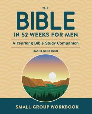 Small-Group Workbook: The Bible in 52 Weeks for Men: A Yearlong Bible Study Companion by Hyun, Daniel Sung