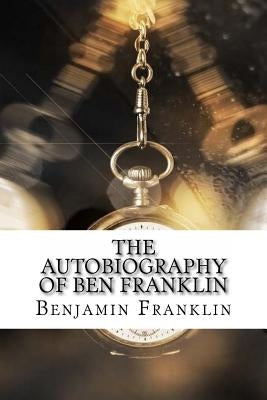 The Autobiography of Ben Franklin by Franklin, Benjamin