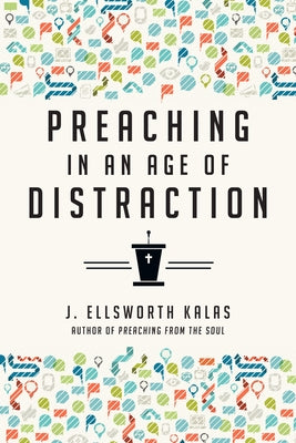 Preaching in an Age of Distraction by Kalas, J. Ellsworth