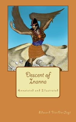 Descent of Inanna: Annotated and Illustrated Paperback Createspace Independent Publishing Platform
