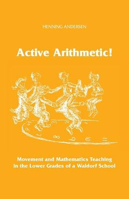 Active Arithmetic!: Movement and Mathematics Teaching in the Lower Grades of a Waldorf School Paperback Waldorf Publications