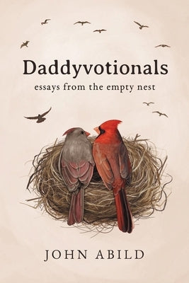 Daddyvotionals: essays from the empty nest by Abild, John