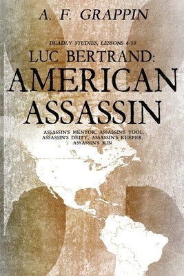 Luc Bertrand: American Assassin: Deadly Studies 6-10 Paperback Independently Published