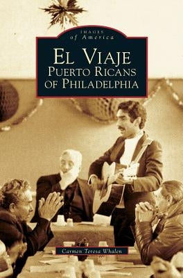 El Viaje: Puerto Ricans of Philadelphia by Whalen, Carmen Teresa