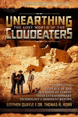 Unearthing the Lost World of the Cloudeaters: Compelling Evidence of the Incursion of Giants, Their Extraordinary Technology, and Imminent Return by Quayle, Stephen