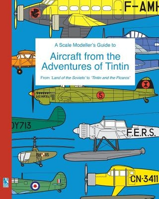 A Scale Modeller's Guide to Aircraft from the Adventures of Tintin by Humberstone, Richard