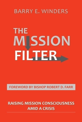 The Mission Filter: Raising Mission Consciousness Amid a Crisis WestBow Press