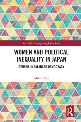 Women and Political Inequality in Japan: Gender Imbalanced Democracy by Eto, Mikiko