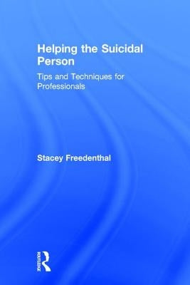 Helping the Suicidal Person: Tips and Techniques for Professionals by Freedenthal, Stacey