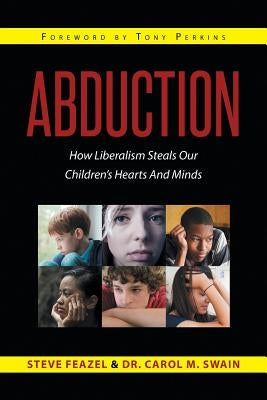 Abduction: How Liberalism Steals Our Children's Hearts And Minds by Feazel, Steven